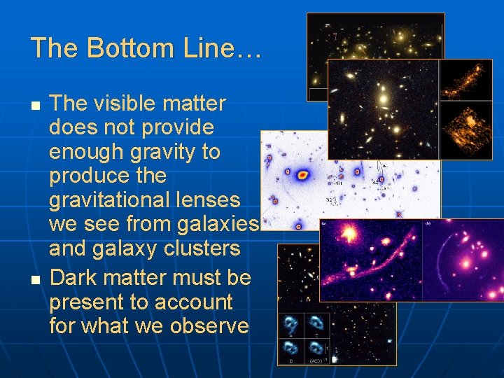 The Bottom Line… n n The visible matter does not provide enough gravity to