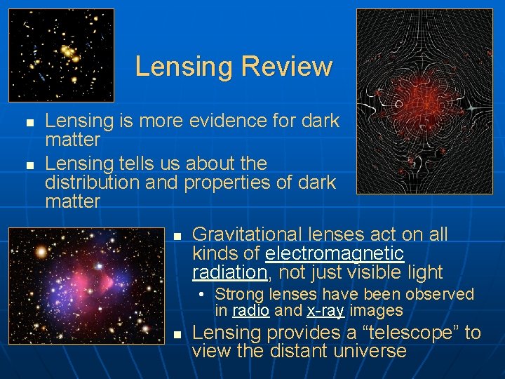 Lensing Review n n Lensing is more evidence for dark matter Lensing tells us
