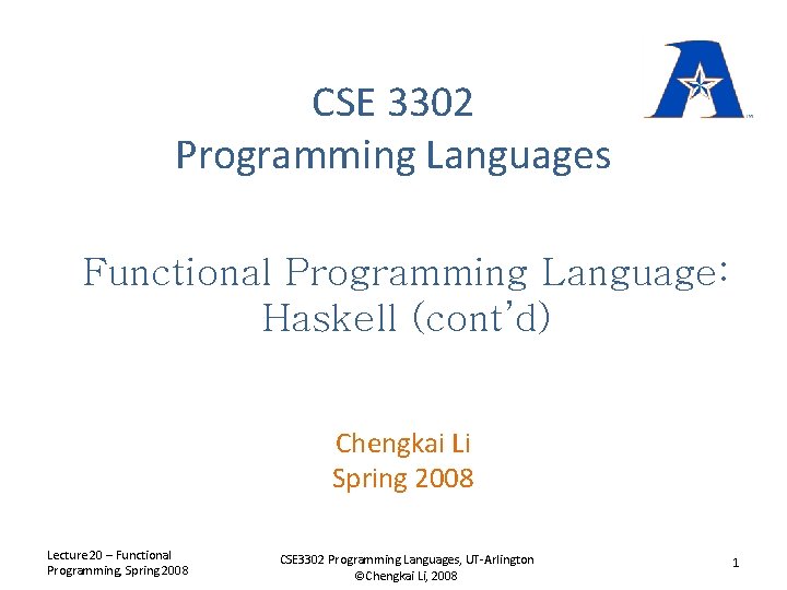 CSE 3302 Programming Languages Functional Programming Language: Haskell (cont’d) Chengkai Li Spring 2008 Lecture