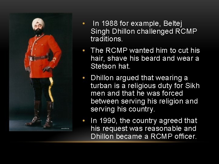  • In 1988 for example, Beltej Singh Dhillon challenged RCMP traditions. • The