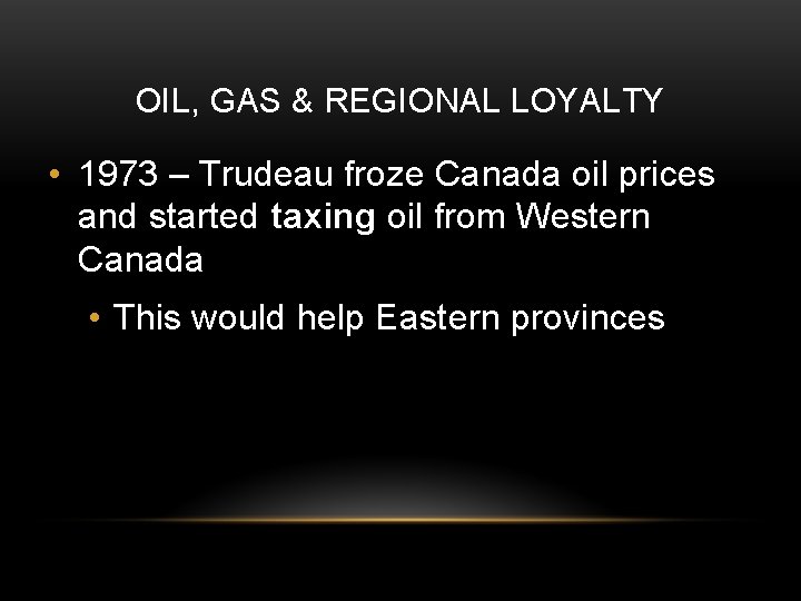 OIL, GAS & REGIONAL LOYALTY • 1973 – Trudeau froze Canada oil prices and