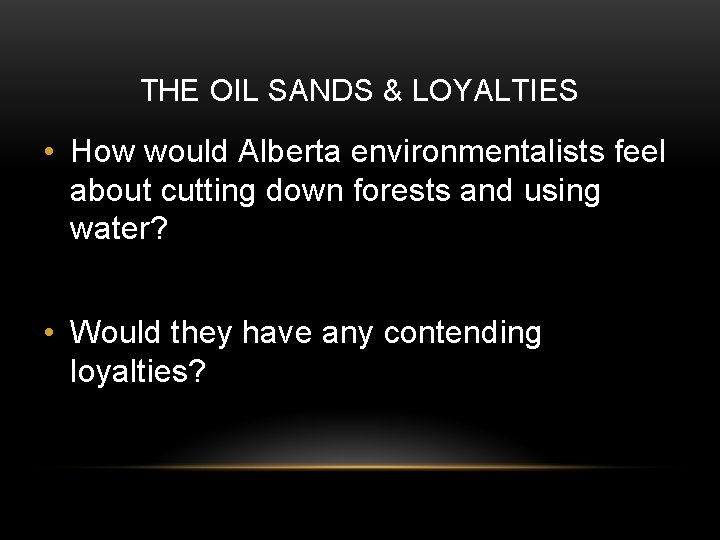 THE OIL SANDS & LOYALTIES • How would Alberta environmentalists feel about cutting down