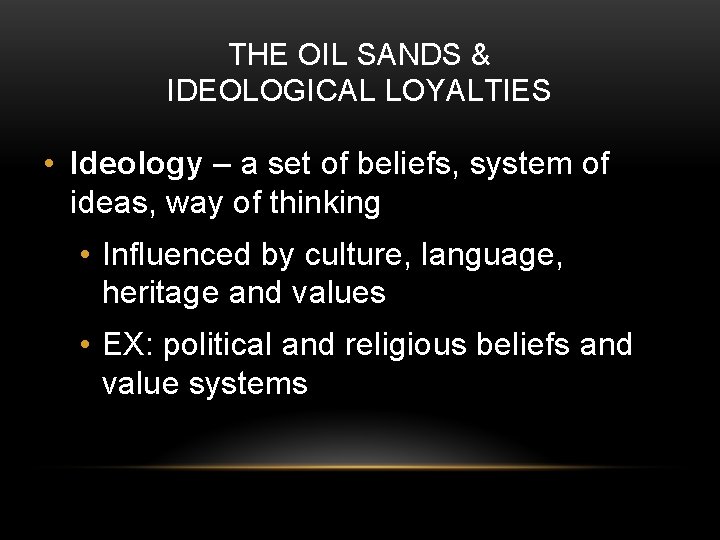 THE OIL SANDS & IDEOLOGICAL LOYALTIES • Ideology – a set of beliefs, system