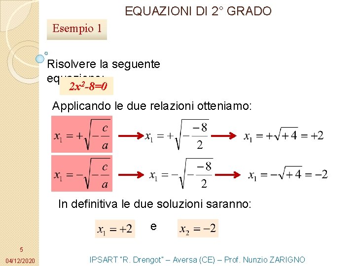 EQUAZIONI DI 2° GRADO Esempio 1 Risolvere la seguente equazione: 2 x 2 -8=0 EQUAZIONI DI 2° GRADO Esempio 1 Risolvere la seguente equazione: 2 x 2 -8=0