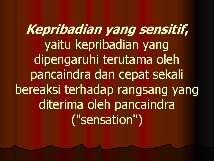 Kepribadian yang sensitif, yaitu kepribadian yang dipengaruhi terutama oleh pancaindra dan cepat sekali bereaksi