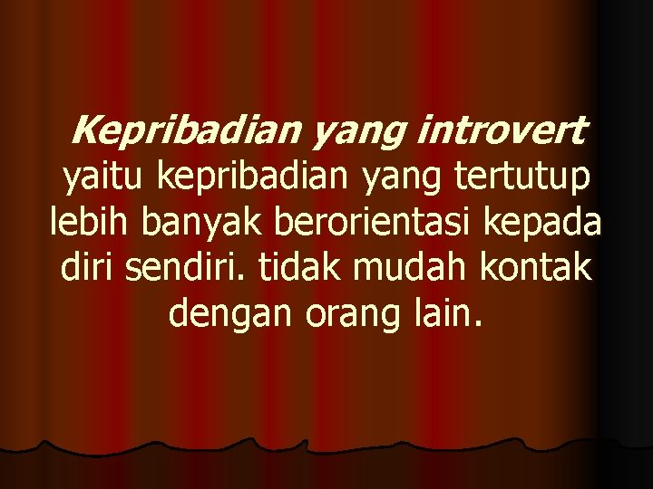 Kepribadian yang introvert yaitu kepribadian yang tertutup lebih banyak berorientasi kepada diri sendiri. tidak