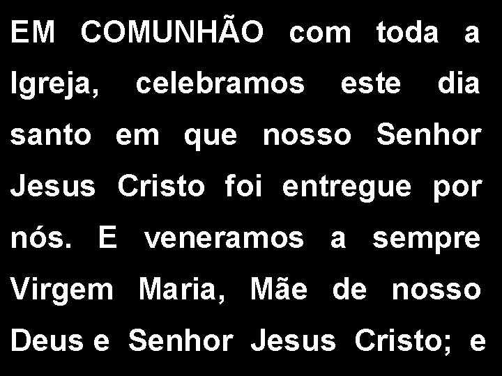 EM COMUNHÃO com toda a Igreja, celebramos este dia santo em que nosso Senhor