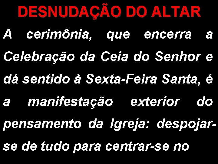 DESNUDAÇÃO DO ALTAR A cerimônia, que encerra a Celebração da Ceia do Senhor e