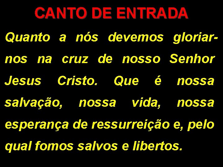 CANTO DE ENTRADA Quanto a nós devemos gloriarnos na cruz de nosso Senhor Jesus