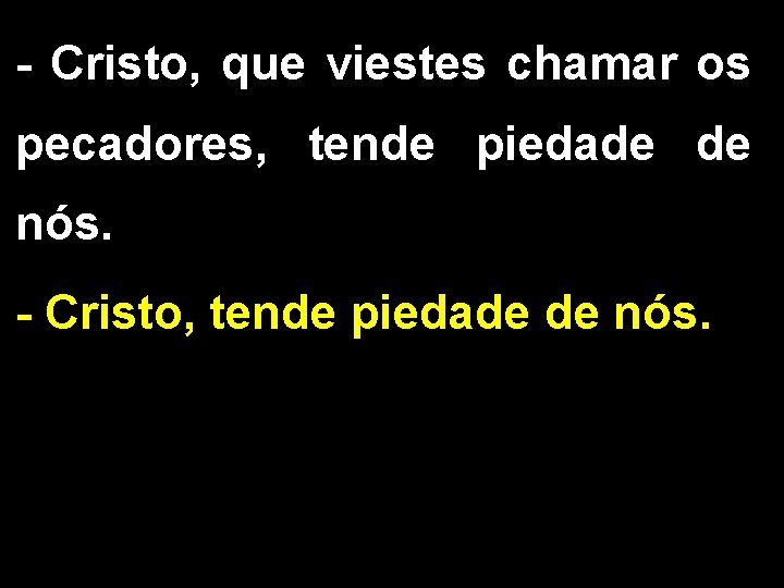 - Cristo, que viestes chamar os pecadores, tende piedade de nós. - Cristo, tende