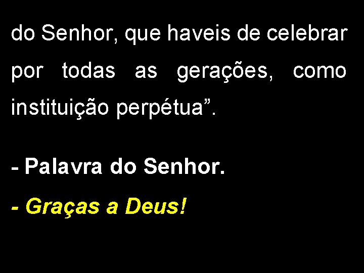 do Senhor, que haveis de celebrar por todas as gerações, como instituição perpétua”. -