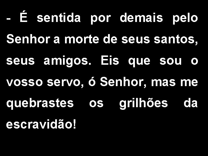 - É sentida por demais pelo Senhor a morte de seus santos, seus amigos.