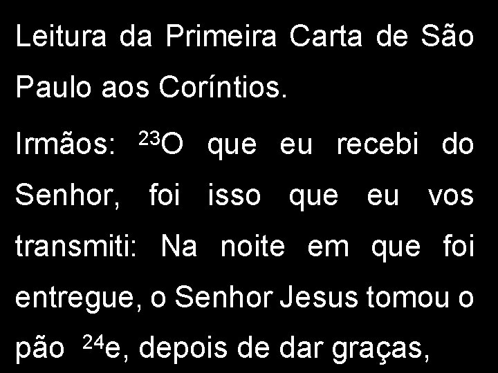 Leitura da Primeira Carta de São Paulo aos Coríntios. Irmãos: 23 O que eu