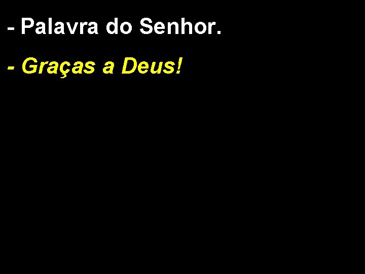 - Palavra do Senhor. - Graças a Deus! 