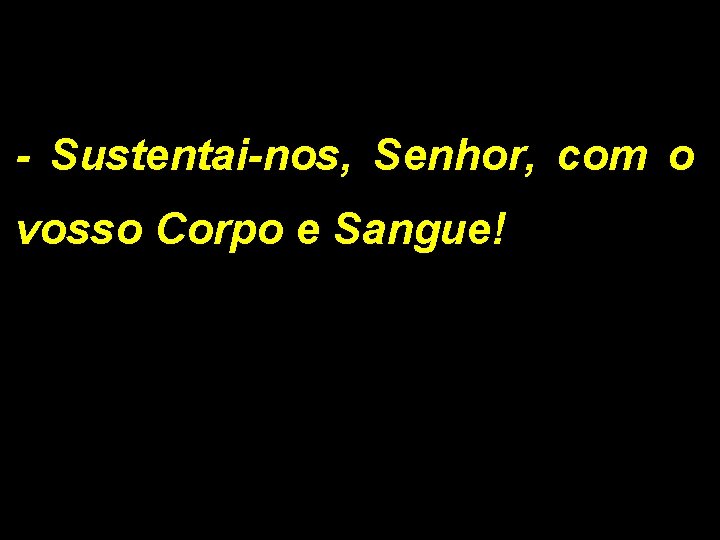 - Sustentai-nos, Senhor, com o vosso Corpo e Sangue! 1/2 