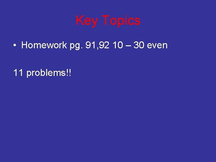 Key Topics • Homework pg. 91, 92 10 – 30 even 11 problems!! 