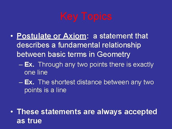 Key Topics • Postulate or Axiom: a statement that describes a fundamental relationship between