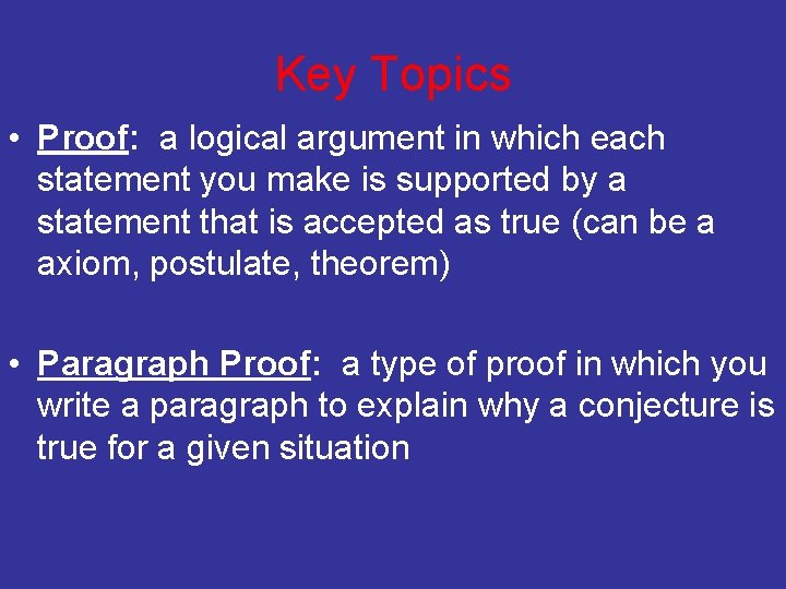 Key Topics • Proof: a logical argument in which each statement you make is
