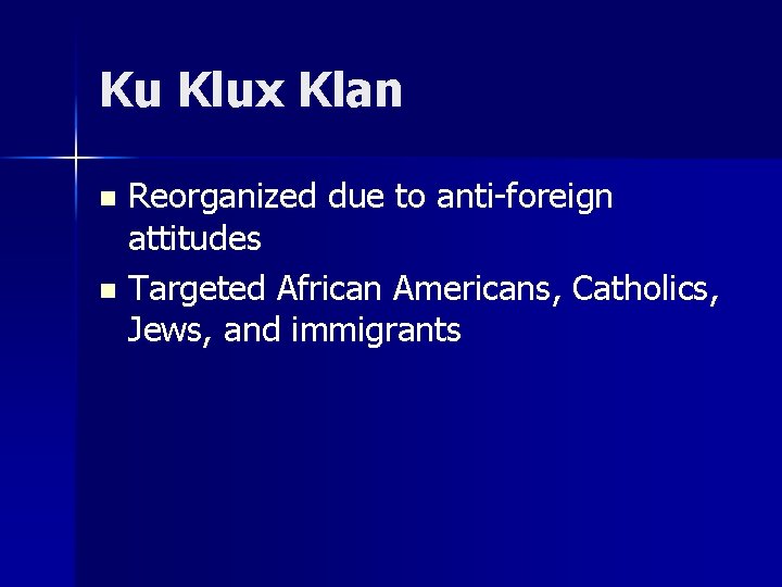 Ku Klux Klan Reorganized due to anti-foreign attitudes n Targeted African Americans, Catholics, Jews,