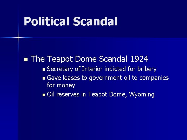 Political Scandal n The Teapot Dome Scandal 1924 n Secretary of Interior indicted for