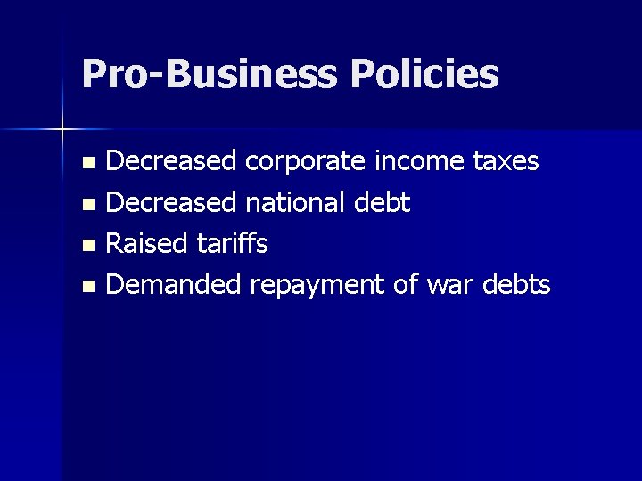 Pro-Business Policies Decreased corporate income taxes n Decreased national debt n Raised tariffs n