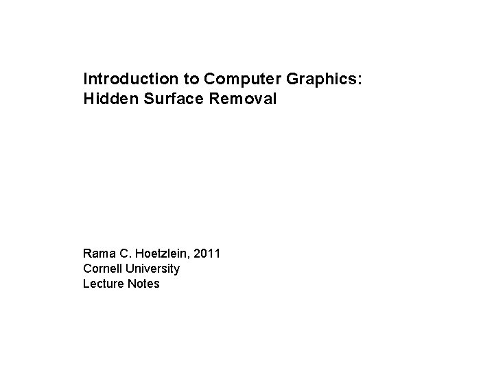 Introduction to Computer Graphics: Hidden Surface Removal Rama C. Hoetzlein, 2011 Cornell University Lecture