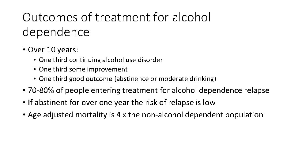 Outcomes of treatment for alcohol dependence • Over 10 years: • One third continuing