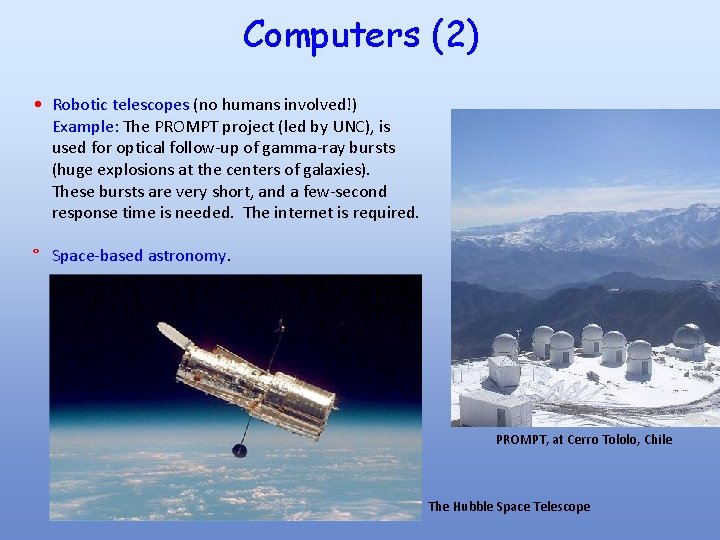 Computers (2) • Robotic telescopes (no humans involved!) Example: The PROMPT project (led by