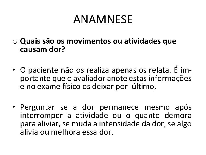 ANAMNESE o Quais são os movimentos ou atividades que causam dor? • O paciente