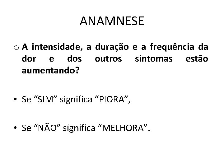 ANAMNESE o A intensidade, a duração e a frequência da dor e dos outros