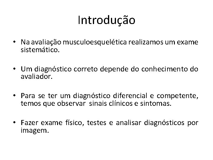 Introdução • Na avaliação musculoesquelética realizamos um exame sistemático. • Um diagnóstico correto depende