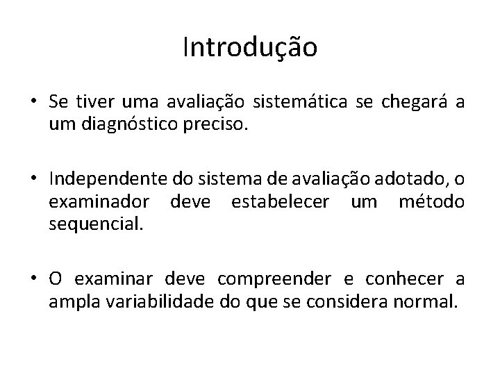 Introdução • Se tiver uma avaliação sistemática se chegará a um diagnóstico preciso. •