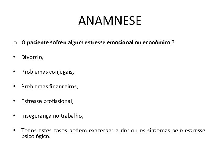 ANAMNESE o O paciente sofreu algum estresse emocional ou econômico ? • Divórcio, •