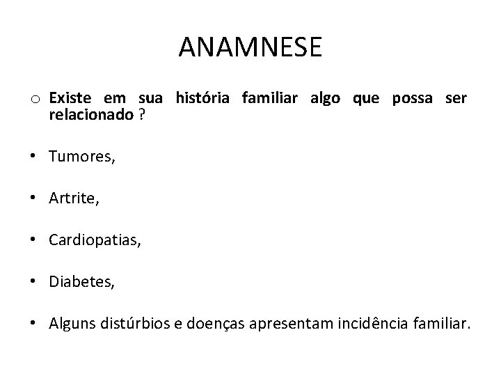 ANAMNESE o Existe em sua história familiar algo que possa ser relacionado ? •