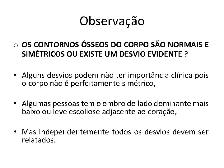 Observação o OS CONTORNOS ÓSSEOS DO CORPO SÃO NORMAIS E SIMÉTRICOS OU EXISTE UM