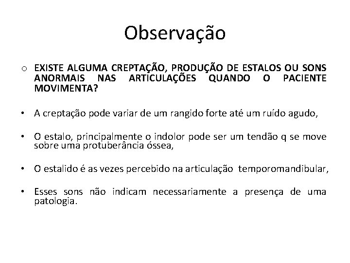 Observação o EXISTE ALGUMA CREPTAÇÃO, PRODUÇÃO DE ESTALOS OU SONS ANORMAIS NAS ARTICULAÇÕES QUANDO
