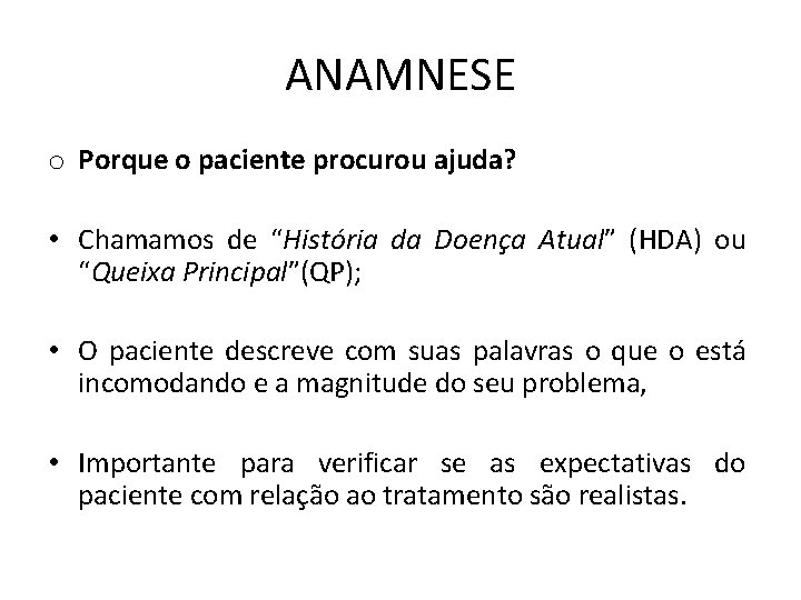 ANAMNESE o Porque o paciente procurou ajuda? • Chamamos de “História da Doença Atual”