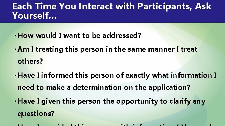 Each Time You Interact with Participants, Ask Yourself… • How would I want to