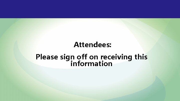 Attendees: Please sign off on receiving this information 