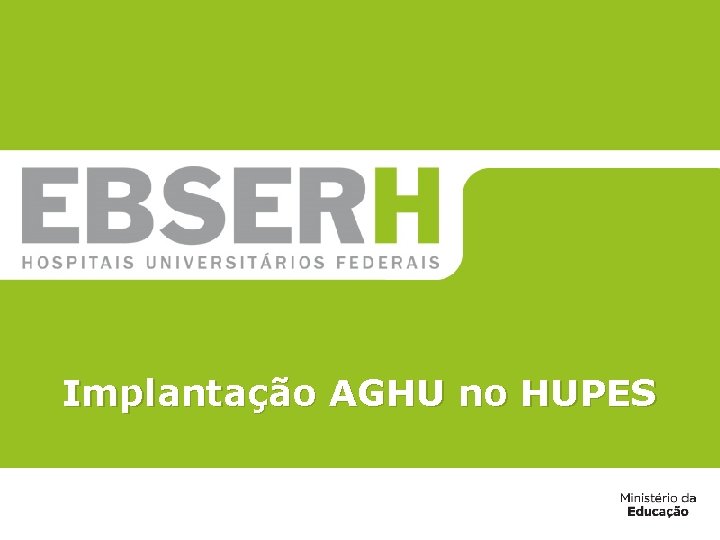Título da apresentação Implantação AGHU no HUPES Título da apresentação Implantação AGHU no HUPES