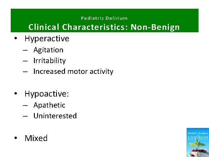 Pediatric Delirium Clinical Characteristics: Non-Benign • Hyperactive – Agitation – Irritability – Increased motor