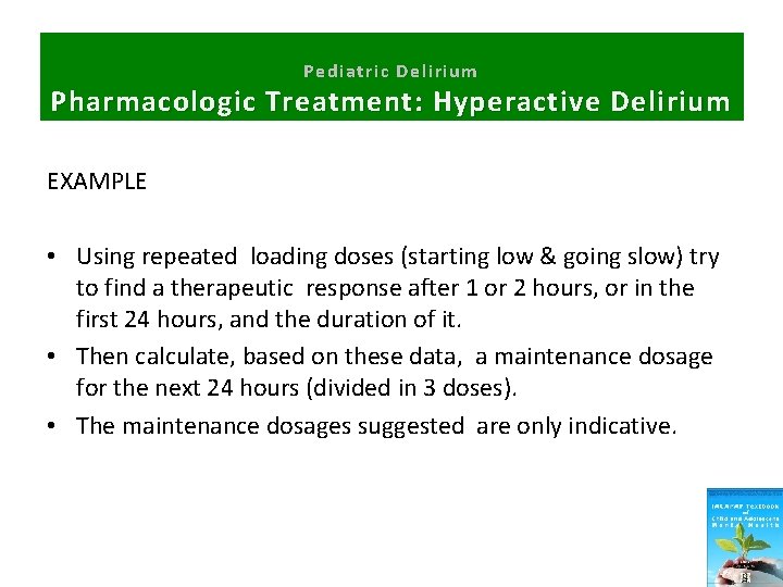 Pediatric Delirium Pharmacologic Treatment: Hyperactive Delirium EXAMPLE • Using repeated loading doses (starting low