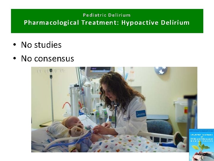 Pediatric Delirium P harmacological Treatment: Hypoactive Delirium • No studies • No consensus 