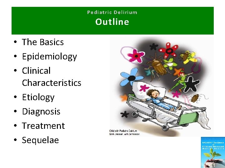 Pediatric Delirium Outline • The Basics • Epidemiology • Clinical Characteristics • Etiology •