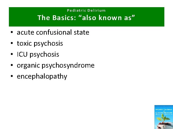 Pediatric Delirium The Basics: “also known as” • • • acute confusional state toxic