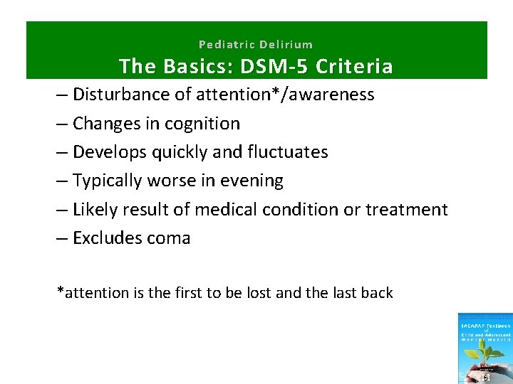 Pediatric Delirium The Basics: DSM-5 Criteria – Disturbance of attention*/awareness – Changes in cognition