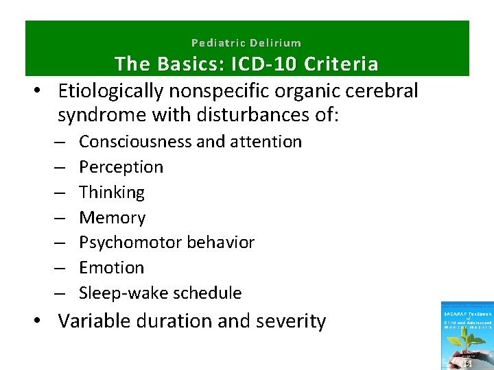 Pediatric Delirium The Basics: ICD-10 Criteria • Etiologically nonspecific organic cerebral syndrome with disturbances