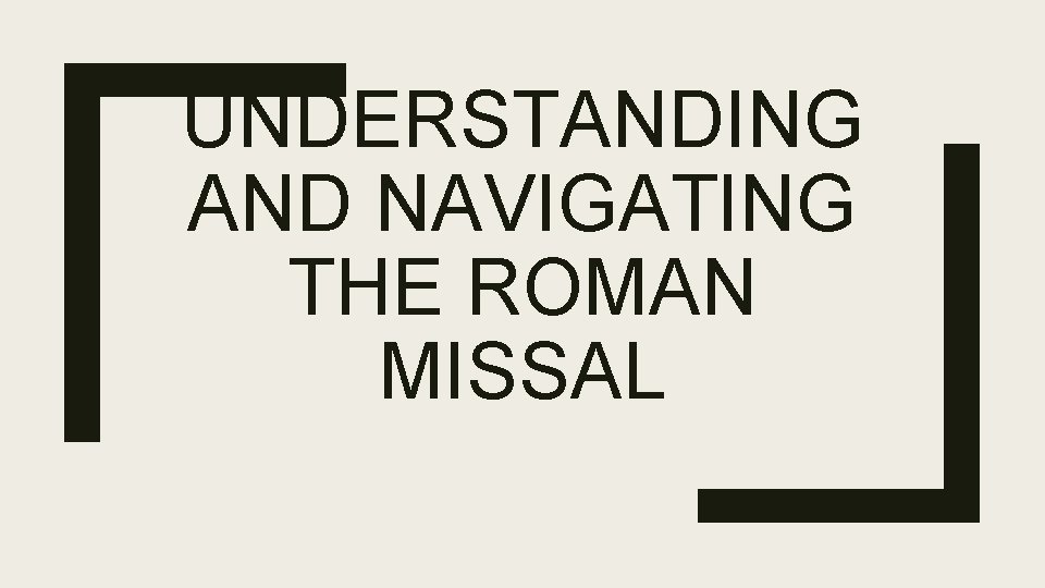 UNDERSTANDING AND NAVIGATING THE ROMAN MISSAL 