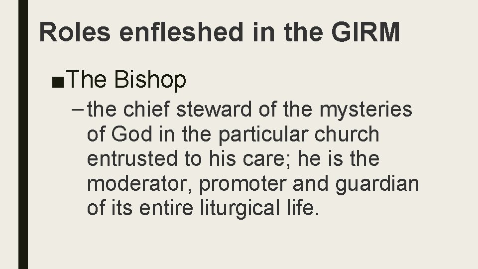 Roles enfleshed in the GIRM ■The Bishop – the chief steward of the mysteries