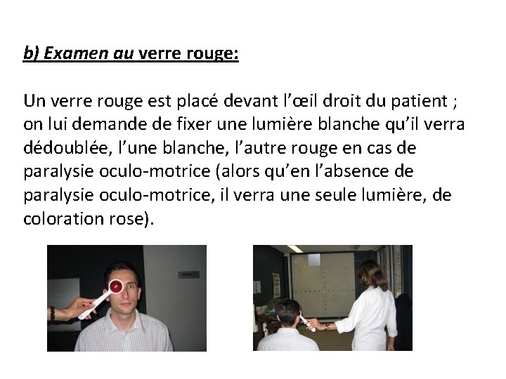 b) Examen au verre rouge: Un verre rouge est placé devant l’œil droit du